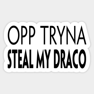 OPP TRYNA STEAL MY DRACO Sticker